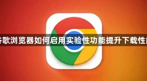 谷歌浏览器如何启用实验性功能提升下载性能1