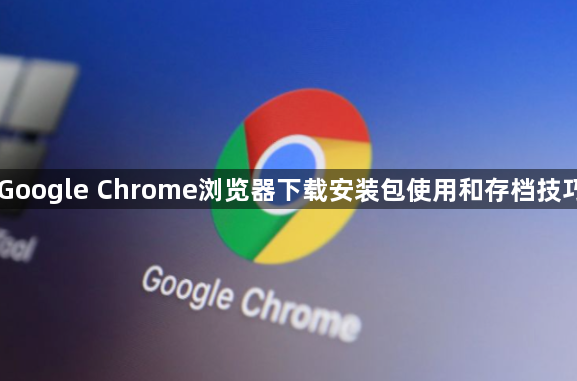 Google Chrome浏览器下载安装包使用和存档技巧1