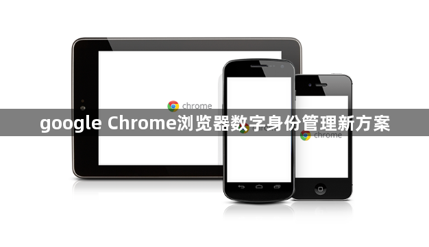 google Chrome浏览器数字身份管理新方案1
