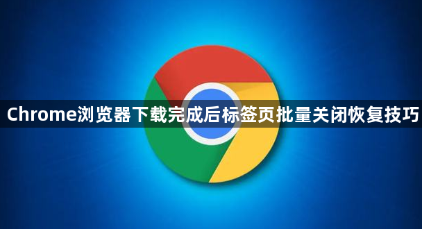 Chrome浏览器下载完成后标签页批量关闭恢复技巧1