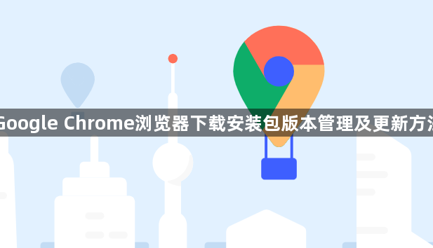 Google Chrome浏览器下载安装包版本管理及更新方法1