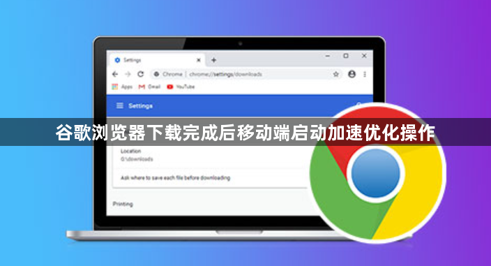 谷歌浏览器下载完成后移动端启动加速优化操作1