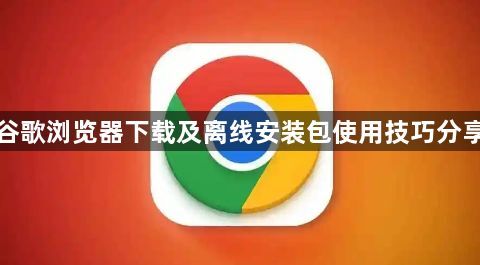 谷歌浏览器下载及离线安装包使用技巧分享1