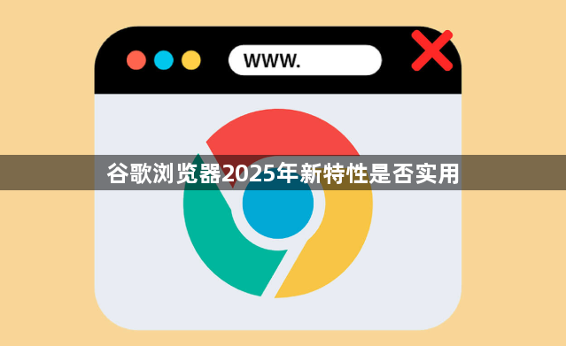 谷歌浏览器2025年新特性是否实用1