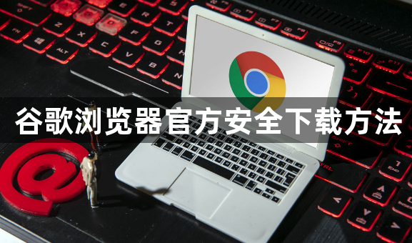 谷歌浏览器官方安全下载方法1