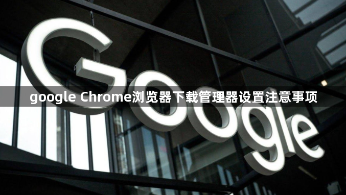 google Chrome浏览器下载管理器设置注意事项1