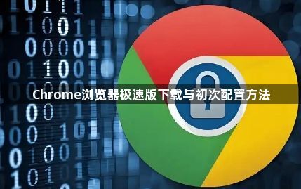 Chrome浏览器极速版下载与初次配置方法1
