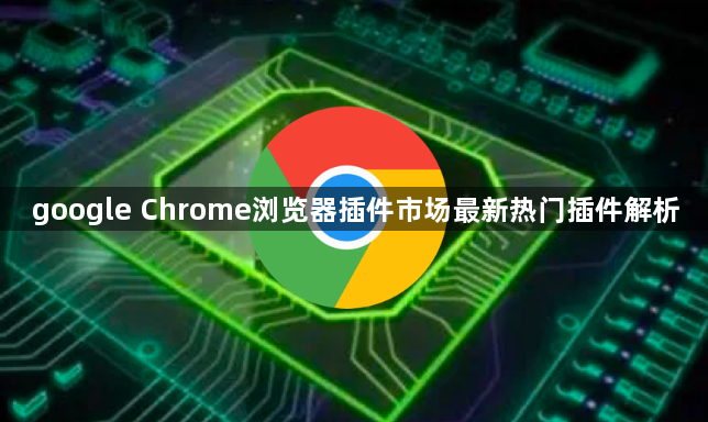 google Chrome浏览器插件市场最新热门插件解析1