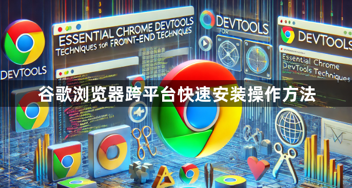 谷歌浏览器跨平台快速安装操作方法1