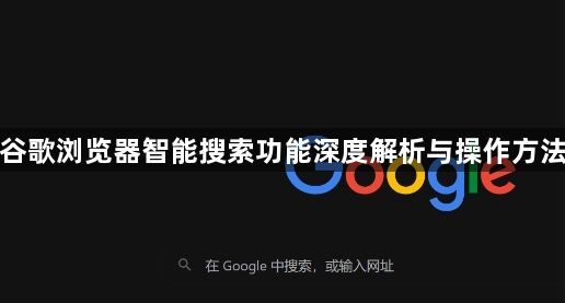 谷歌浏览器智能搜索功能深度解析与操作方法1