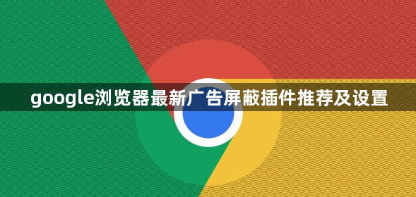 google浏览器最新广告屏蔽插件推荐及设置1