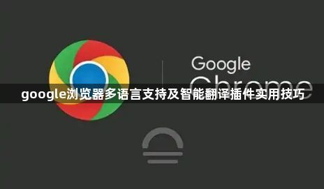 google浏览器多语言支持及智能翻译插件实用技巧1