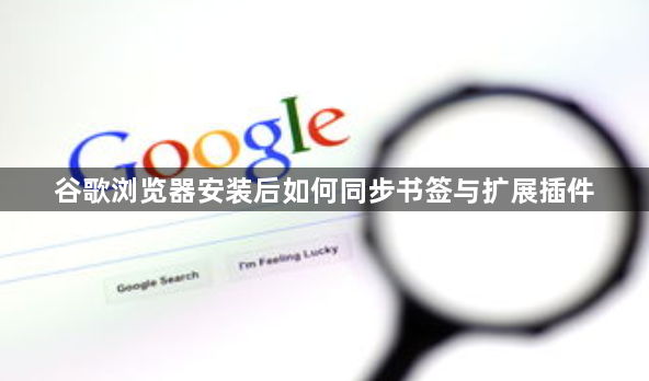 谷歌浏览器安装后如何同步书签与扩展插件1