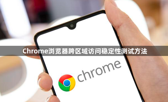 Chrome浏览器跨区域访问稳定性测试方法1