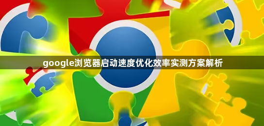 google浏览器启动速度优化效率实测方案解析1