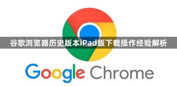 谷歌浏览器历史版本iPad版下载操作经验解析1