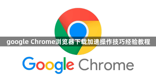 google Chrome浏览器下载加速操作技巧经验教程1