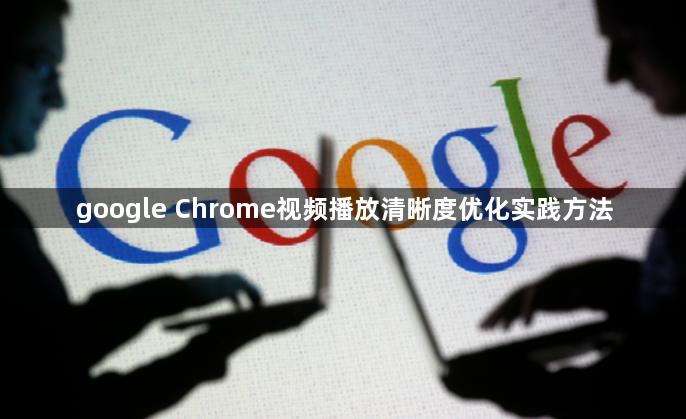 google Chrome视频播放清晰度优化实践方法1