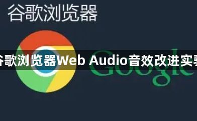 谷歌浏览器Web Audio音效改进实验1