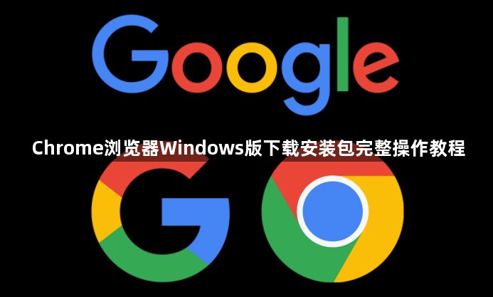 Chrome浏览器Windows版下载安装包完整操作教程1
