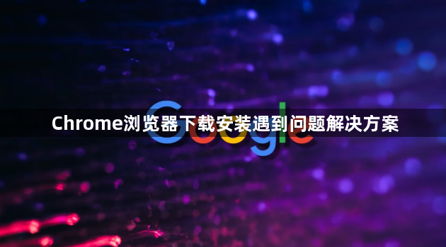 Chrome浏览器下载安装遇到问题解决方案1