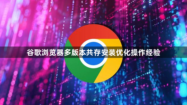 谷歌浏览器多版本共存安装优化操作经验1