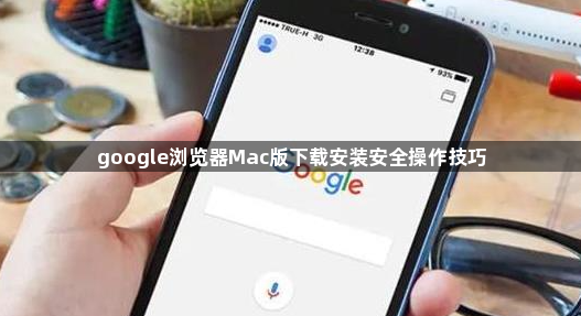 google浏览器Mac版下载安装安全操作技巧1