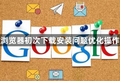 谷歌浏览器初次下载安装问题优化操作方法1