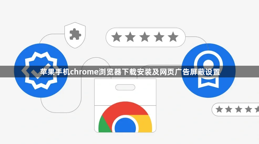 苹果手机chrome浏览器下载安装及网页广告屏蔽设置1