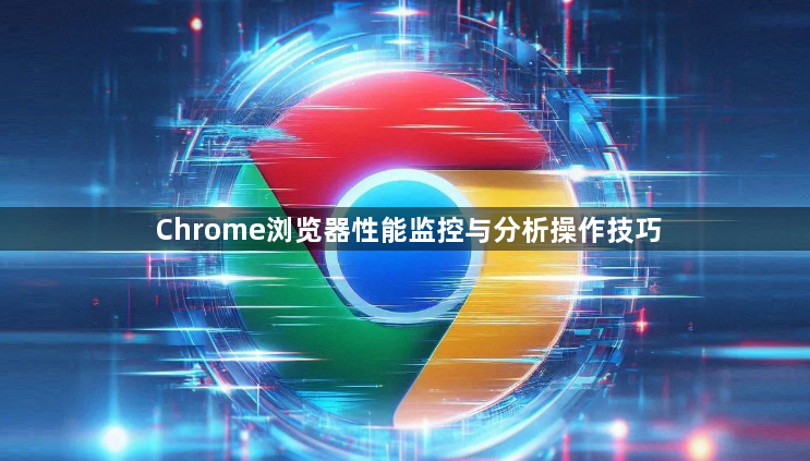 Chrome浏览器性能监控与分析操作技巧1