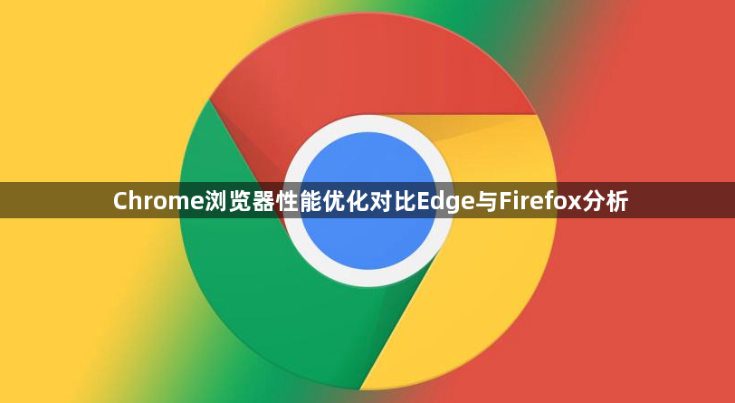 Chrome浏览器性能优化对比Edge与Firefox分析1