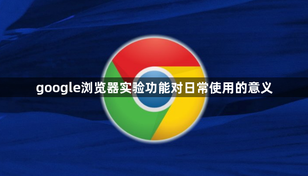 google浏览器实验功能对日常使用的意义1