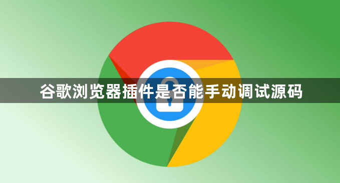 谷歌浏览器插件是否能手动调试源码1