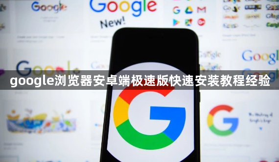 google浏览器安卓端极速版快速安装教程经验1