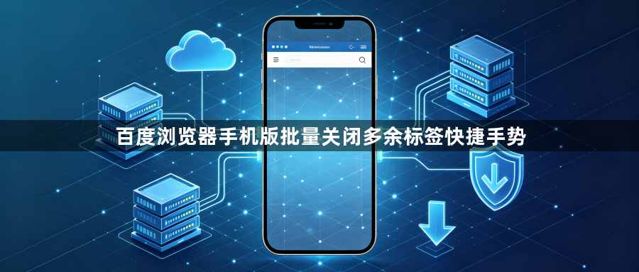百度浏览器手机版批量关闭多余标签快捷手势1