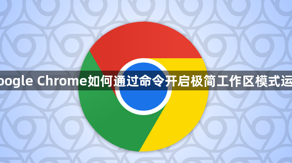 google Chrome如何通过命令开启极简工作区模式运行1
