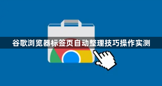 谷歌浏览器标签页自动整理技巧操作实测1