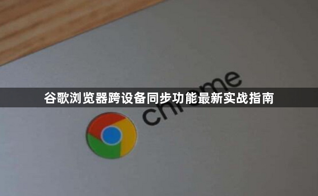 谷歌浏览器跨设备同步功能最新实战指南1