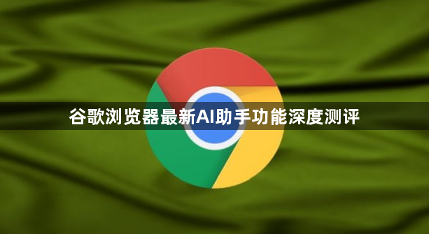 谷歌浏览器最新AI助手功能深度测评1