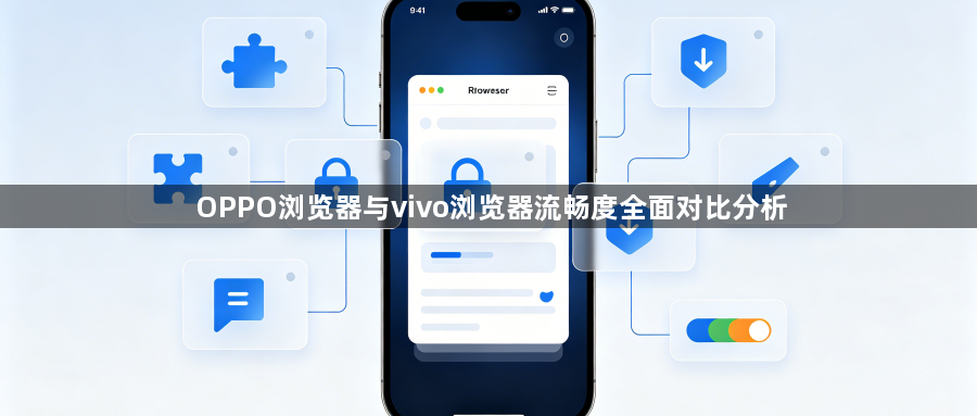 OPPO浏览器与vivo浏览器流畅度全面对比分析1