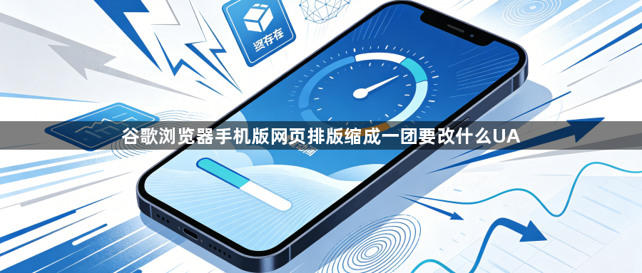 谷歌浏览器手机版网页排版缩成一团要改什么UA1
