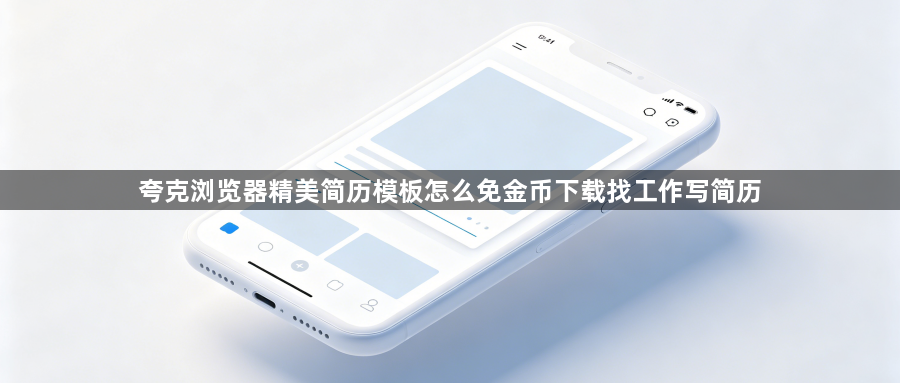 夸克浏览器精美简历模板怎么免金币下载找工作写简历1