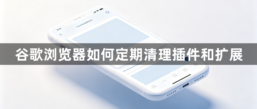 谷歌浏览器如何定期清理插件和扩展1