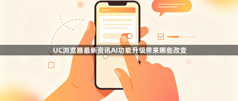 UC浏览器最新资讯AI功能升级带来哪些改变1