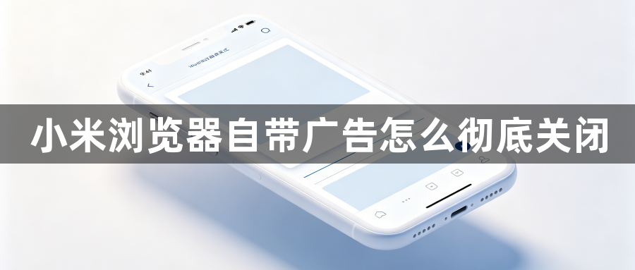 小米浏览器自带广告怎么彻底关闭1