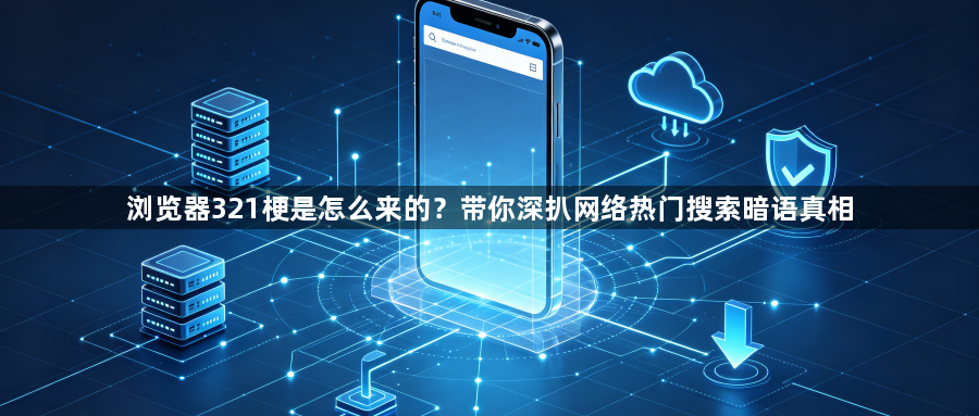 浏览器321梗是怎么来的？带你深扒网络热门搜索暗语真相1
