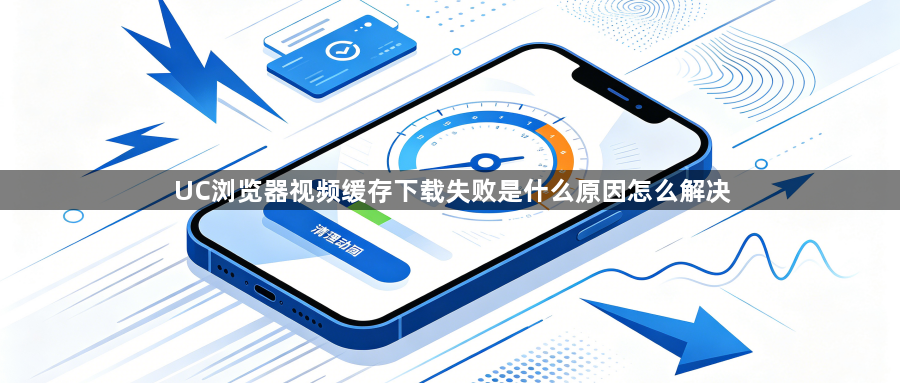 UC浏览器视频缓存下载失败是什么原因怎么解决1