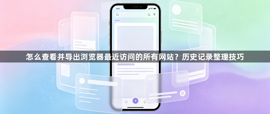 怎么查看并导出浏览器最近访问的所有网站？历史记录整理技巧1